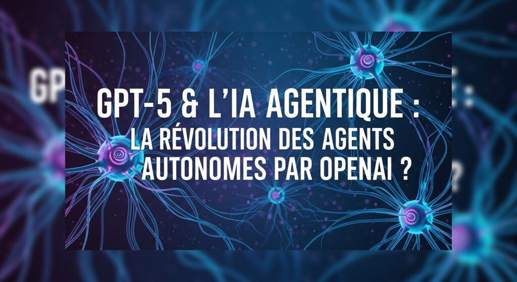 GPT-5__LIA_Agentique___La_Revolution_des_Agents_Autonomes_par_OpenAI___thumbnail-1024x559 L'Avènement de l'Intelligence Artificielle Agentique
